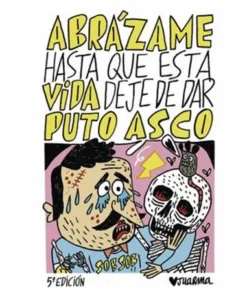 ABRAZAME HASTA QUE ESTA VIDA DEJE DE DAR PUTO ASCO (RUSTICA)
