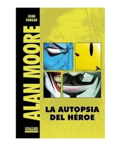 ALAN MOORE. LA AUTOPSIA DE UN HEROE (EDICION REVISADA Y AMPLIADA) 9…