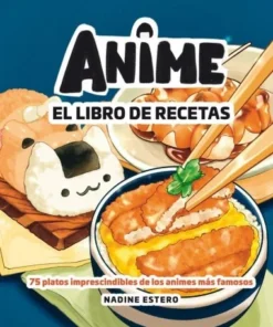 ANIME EL LIBRO DE RECETAS 75 platos imprescindibles de los animes m…