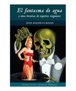 EL FANTASMA DE AGUA Y OTRAS HISTORIAS DE ESPECTROS SINGULARES DIABO…