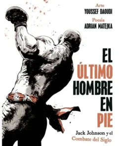 EL ULTIMO HOMBRE EN PIE JACK JOHNSON Y EL COMBATE DEL SIGLO