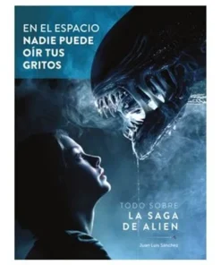 EN EL ESPACIO NADIE PUEDE OIR TUS GRITOS. TODO SOBRE LA SAGA DE ALIEN