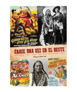 ERASE UNA VEZ EL OESTE. HISTORIA, CINE Y GUIA DEL WESTERN AMERICANO…