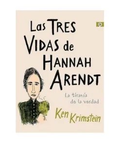 LAS TRES VIDAS DE HANNAH ARENDT. LA TIRANIA DE LA VERDAD RANDOM HOU…
