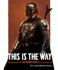 THIS IS THE WAY LA CREACION DE THE MANDALORIAN Y SU UNIVERS